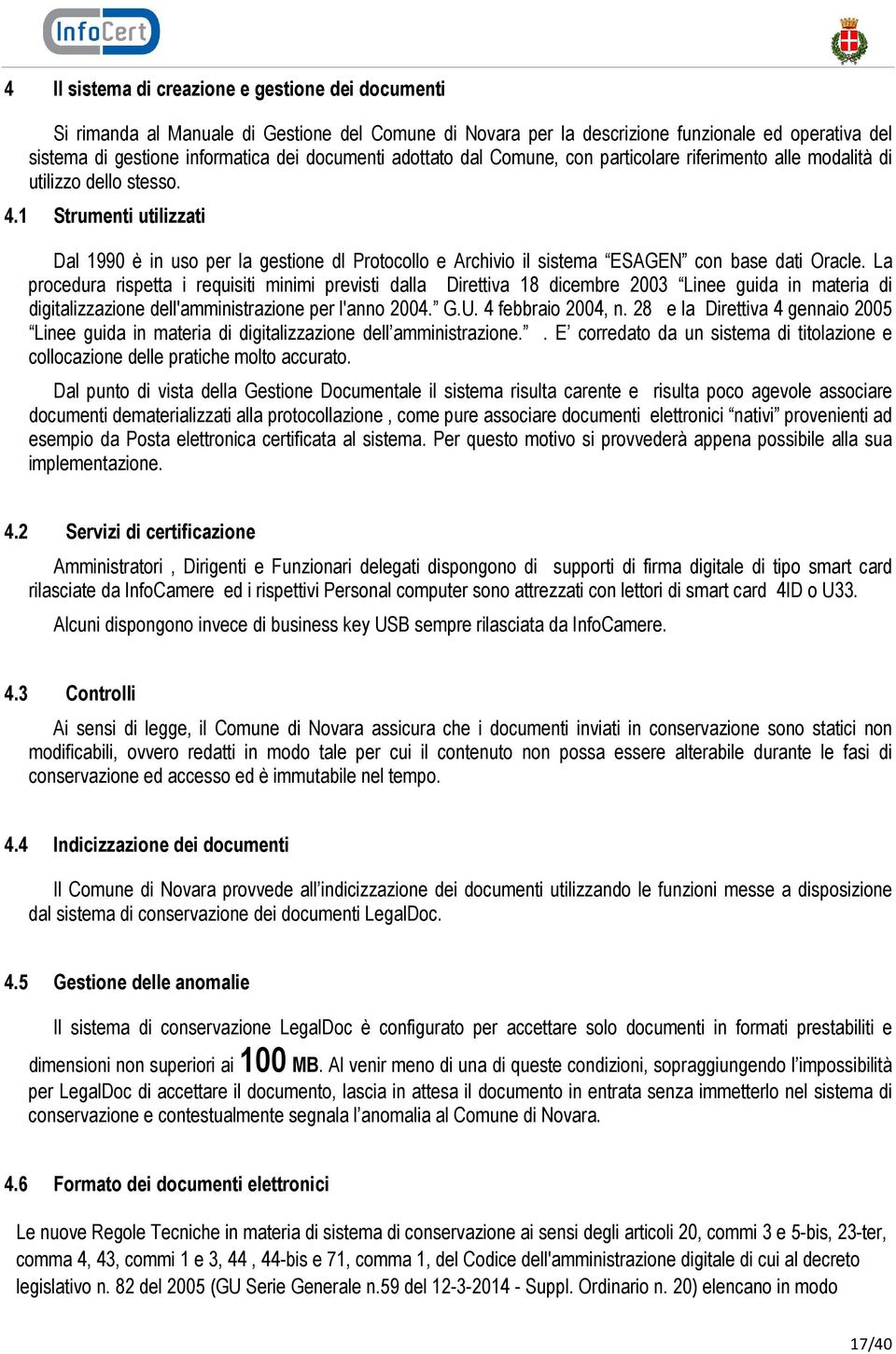 1 Strumenti utilizzati Dal 1990 è in uso per la gestione dl Protocollo e Archivio il sistema ESAGEN con base dati Oracle.