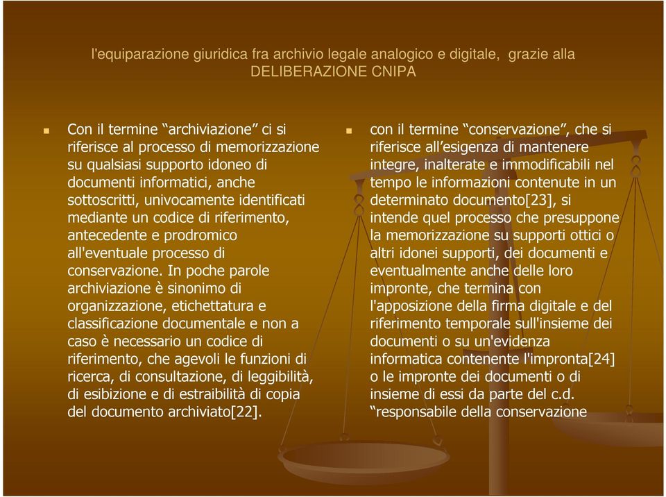 In poche parole archiviazione è sinonimo di organizzazione, etichettatura e classificazione documentale e non a caso è necessario un codice di riferimento, che agevoli le funzioni di ricerca, di