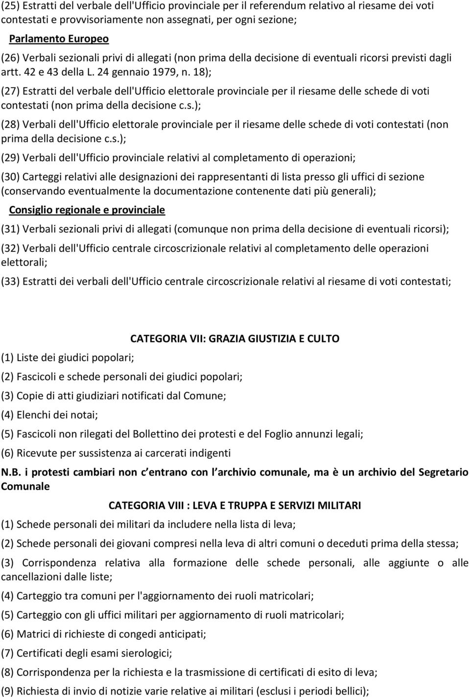 18); (27) Estratti del verbale dell'ufficio elettorale provinciale per il riesame delle schede di voti contestati (non prima della decisione c.s.); (28) Verbali dell'ufficio elettorale provinciale per il riesame delle schede di voti contestati (non prima della decisione c.