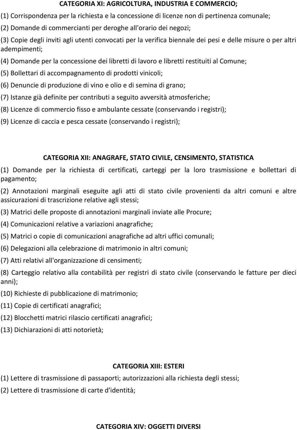 restituiti al Comune; (5) Bollettari di accompagnamento di prodotti vinicoli; (6) Denuncie di produzione di vino e olio e di semina di grano; (7) Istanze già definite per contributi a seguito