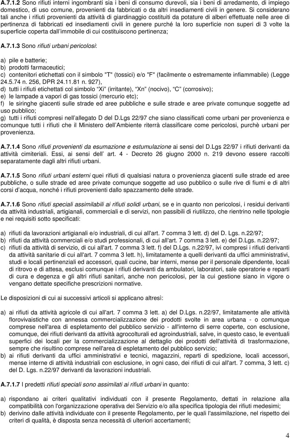 Si considerano tali anche i rifiuti provenienti da attività di giardinaggio costituiti da potature di alberi effettuate nelle aree di pertinenza di fabbricati ed insediamenti civili in genere purché