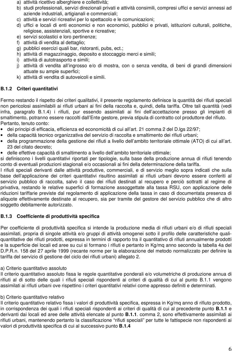 religiose, assistenziali, sportive e ricreative; e) servizi scolastici e loro pertinenze; f) attività di vendita al dettaglio; g) pubblici esercizi quali bar, ristoranti, pubs, ect.