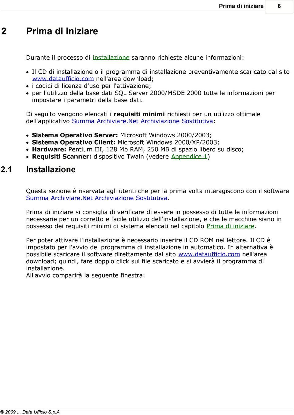 com nell'area download; i codici di licenza d'uso per l'attivazione; per l'utilizzo della base dati SQL Server 2000/MSDE 2000 tutte le informazioni per impostare i parametri della base dati.