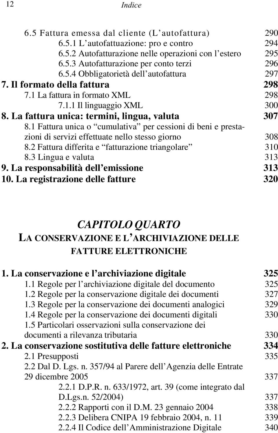 1 Fattura unica o cumulativa per cessioni di beni e prestazioni di servizi effettuate nello stesso giorno 308 8.2 Fattura differita e fatturazione triangolare 310 8.3 Lingua e valuta 313 9.