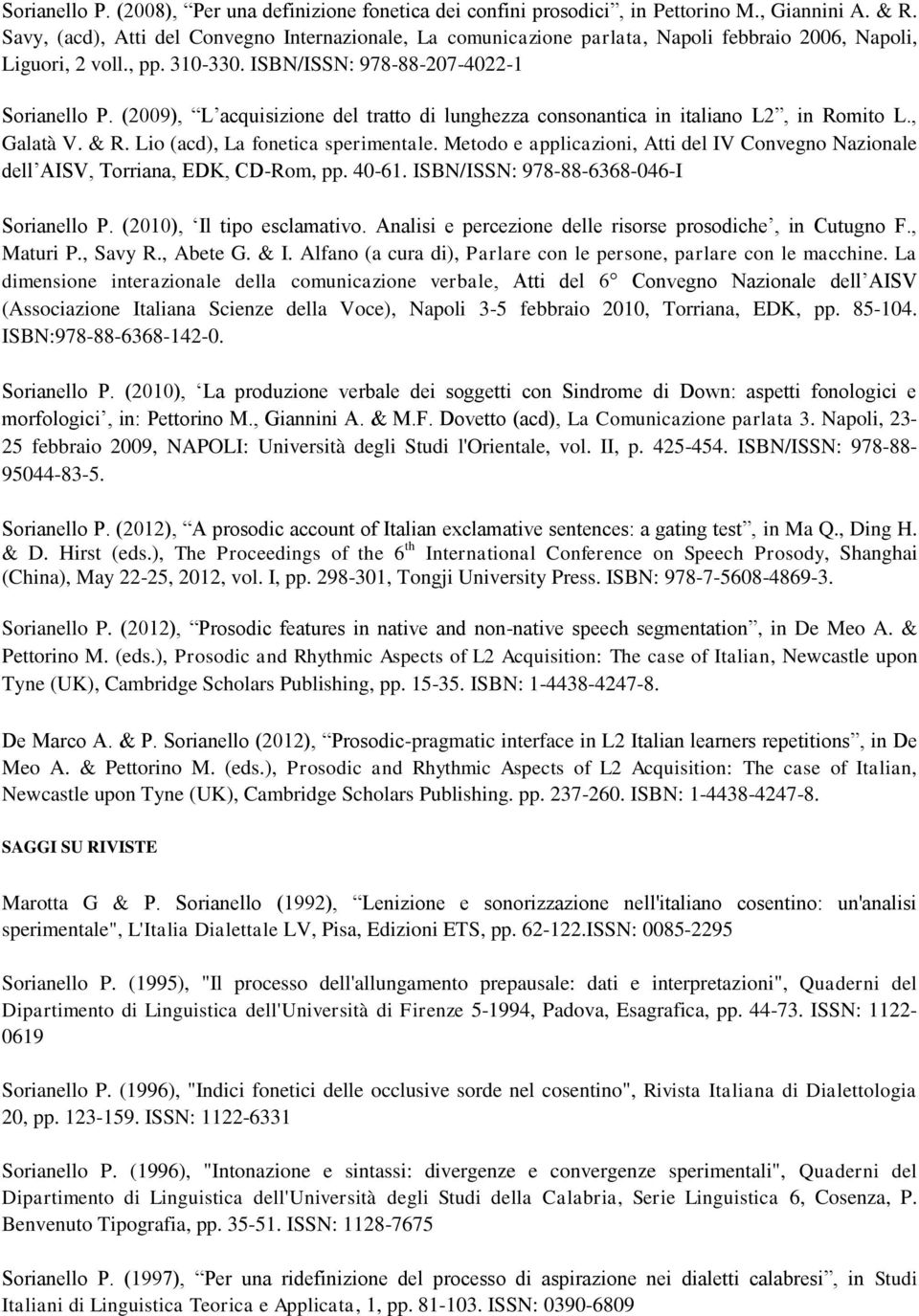 (2009), L acquisizione del tratto di lunghezza consonantica in italiano L2, in Romito L., Galatà V. & R. Lio (acd), La fonetica sperimentale.