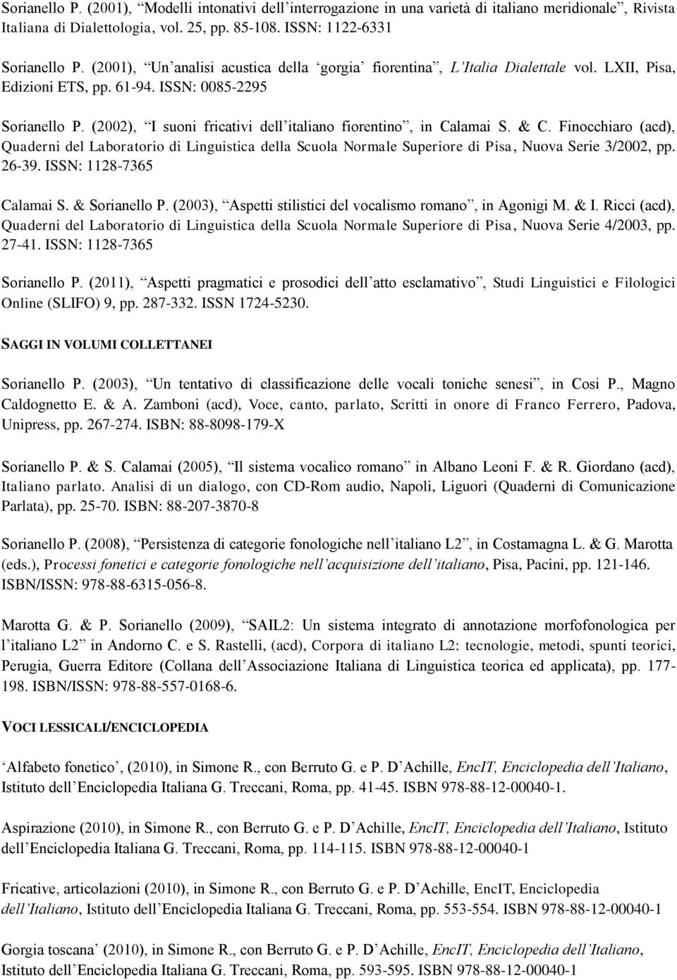 (2002), I suoni fricativi dell italiano fiorentino, in Calamai S. & C. Finocchiaro (acd), Quaderni del Laboratorio di Linguistica della Scuola Normale Superiore di Pisa, Nuova Serie 3/2002, pp. 26-39.