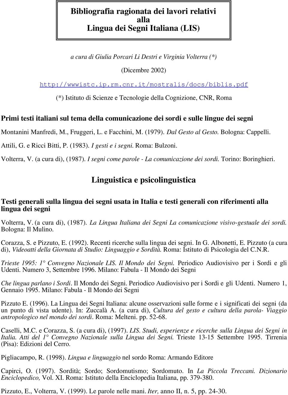 pdf (*) Istituto di Scienze e Tecnologie della Cognizione, CNR, Roma Primi testi italiani sul tema della comunicazione dei sordi e sulle lingue dei segni Montanini Manfredi, M., Fruggeri, L.