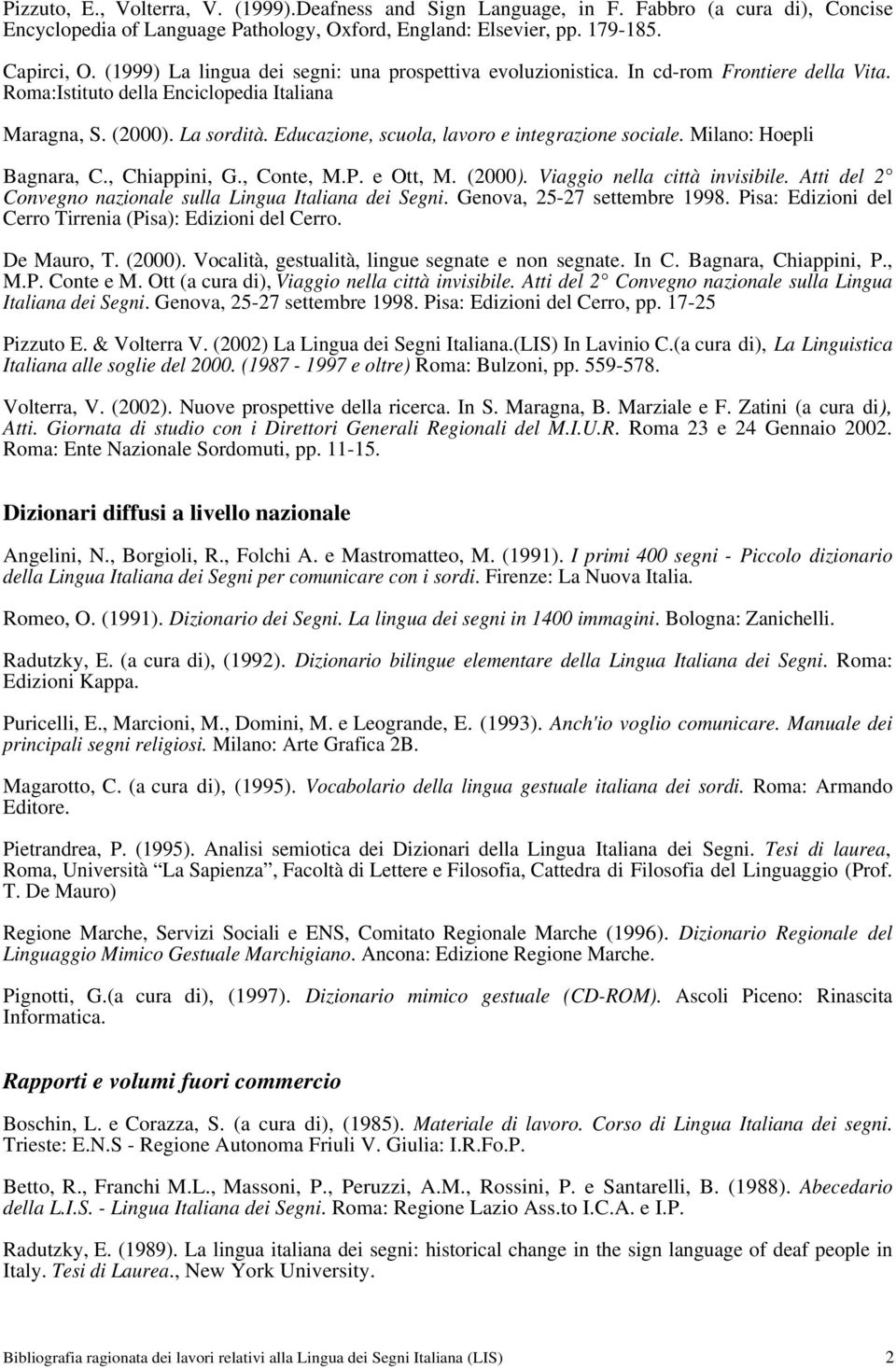 Educazione, scuola, lavoro e integrazione sociale. Milano: Hoepli Bagnara, C., Chiappini, G., Conte, M.P. e Ott, M. (2000). Viaggio nella città invisibile.