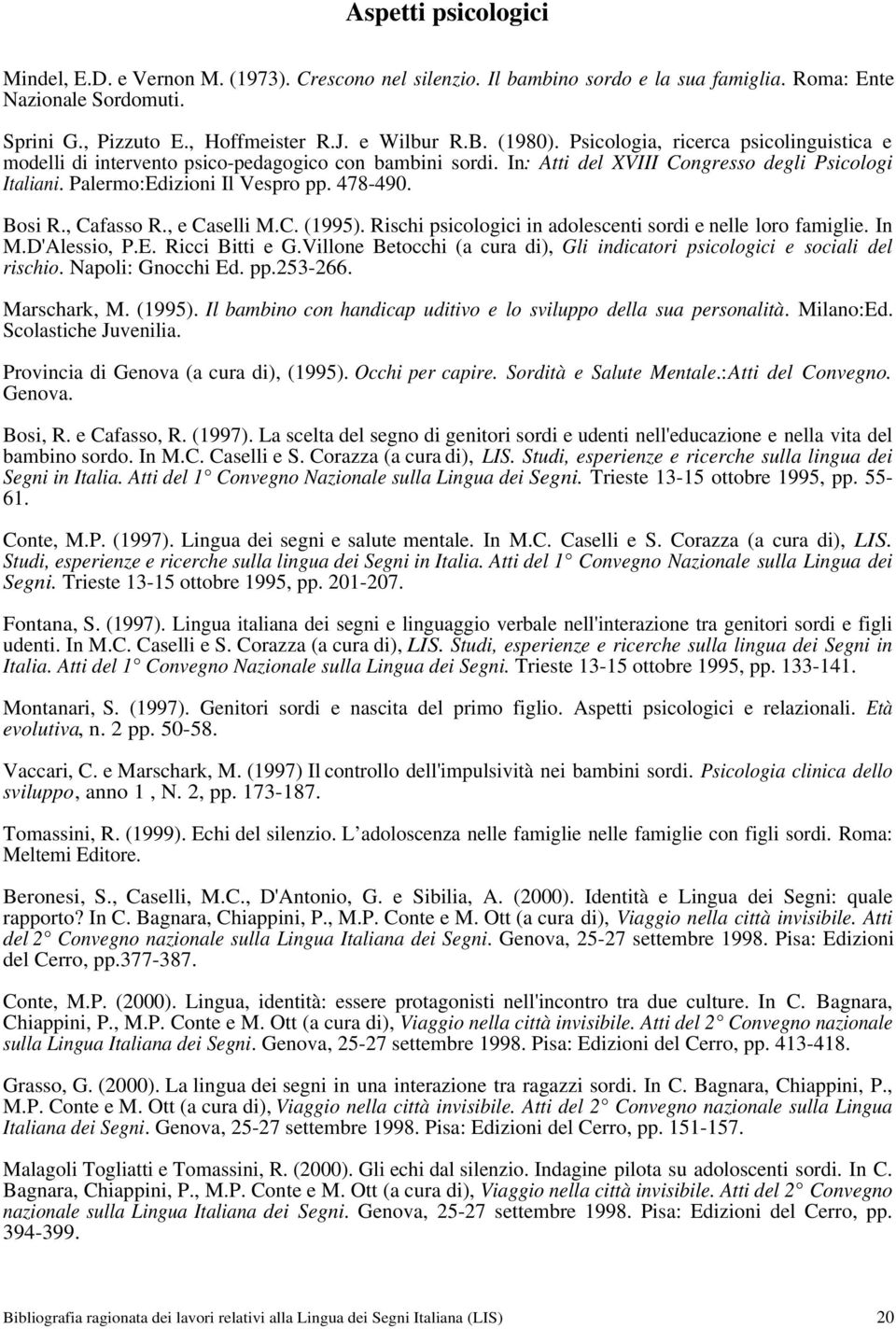 Bosi R., Cafasso R., e Caselli M.C. (1995). Rischi psicologici in adolescenti sordi e nelle loro famiglie. In M.D'Alessio, P.E. Ricci Bitti e G.