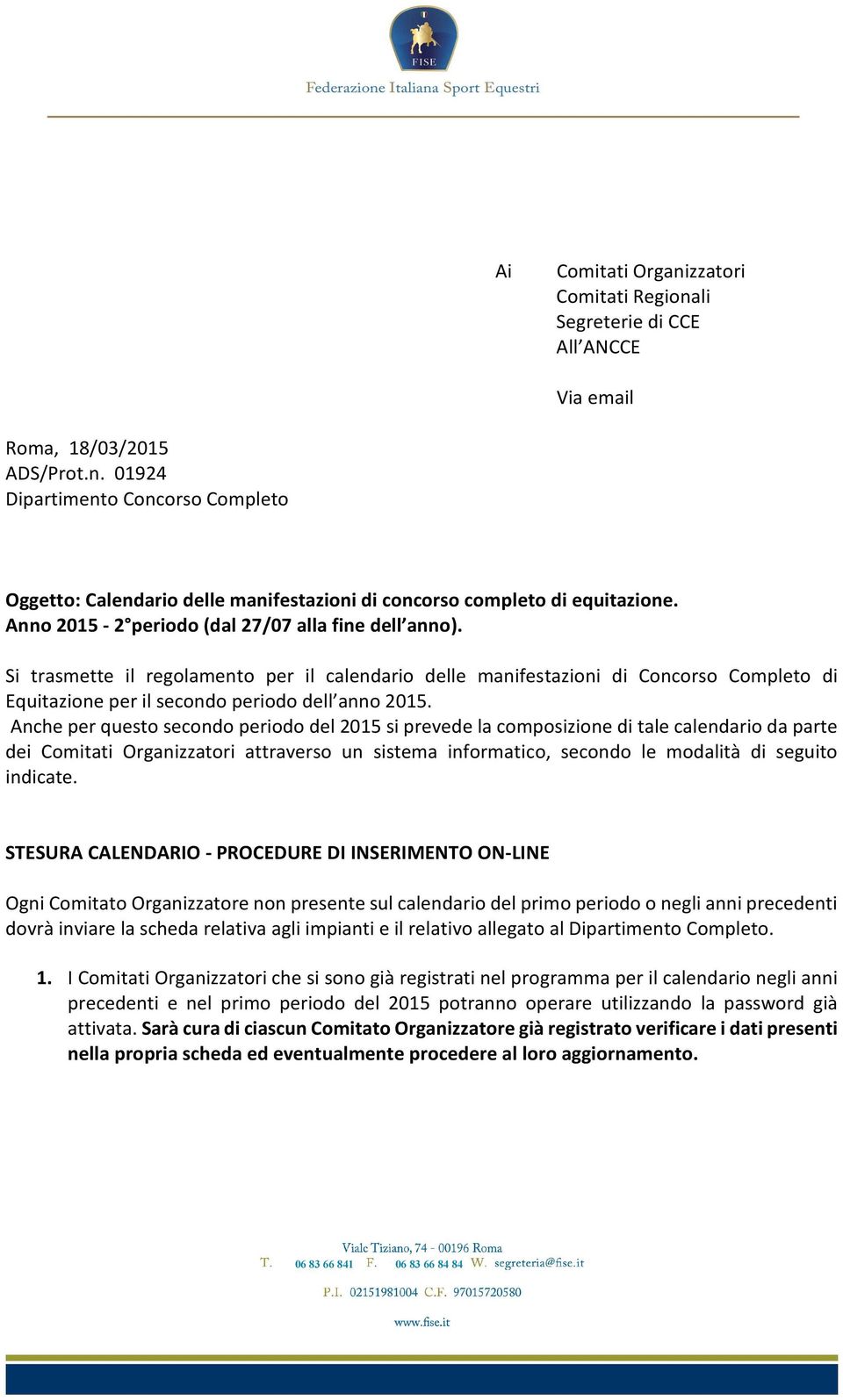 Anche per questo secondo periodo del 2015 si prevede la composizione di tale calendario da parte dei Comitati Organizzatori attraverso un sistema informatico, secondo le modalità di seguito indicate.