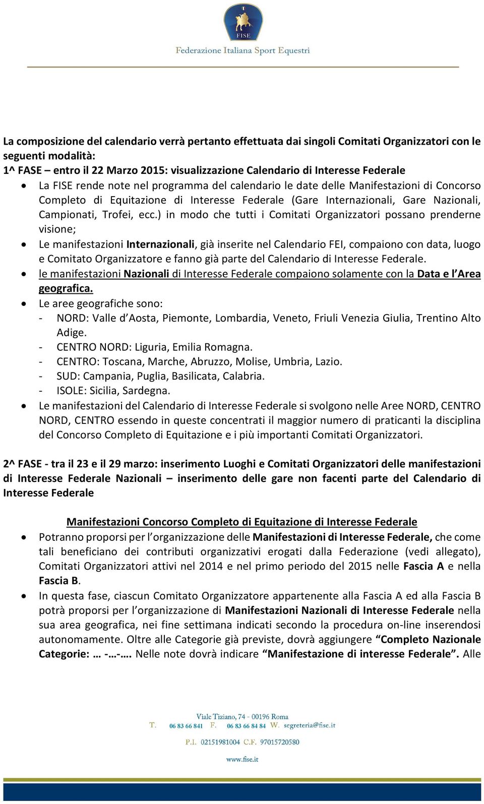 ) in modo che tutti i Comitati Organizzatori possano prenderne visione; Le manifestazioni Internazionali, già inserite nel Calendario FEI, compaiono con data, luogo e Comitato Organizzatore e fanno