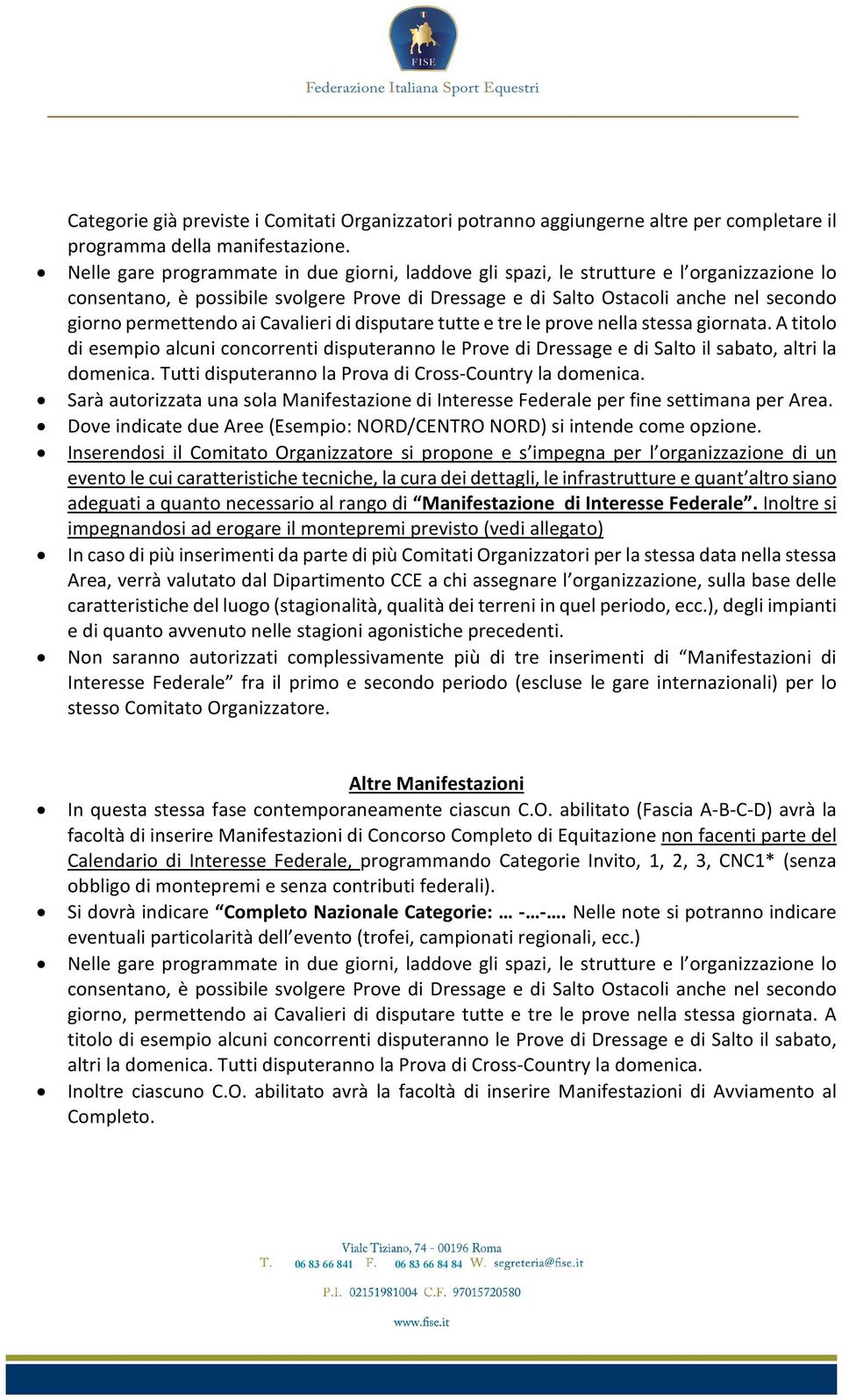 ai Cavalieri di disputare tutte e tre le prove nella stessa giornata. A titolo di esempio alcuni concorrenti disputeranno le Prove di Dressage e di Salto il sabato, altri la domenica.