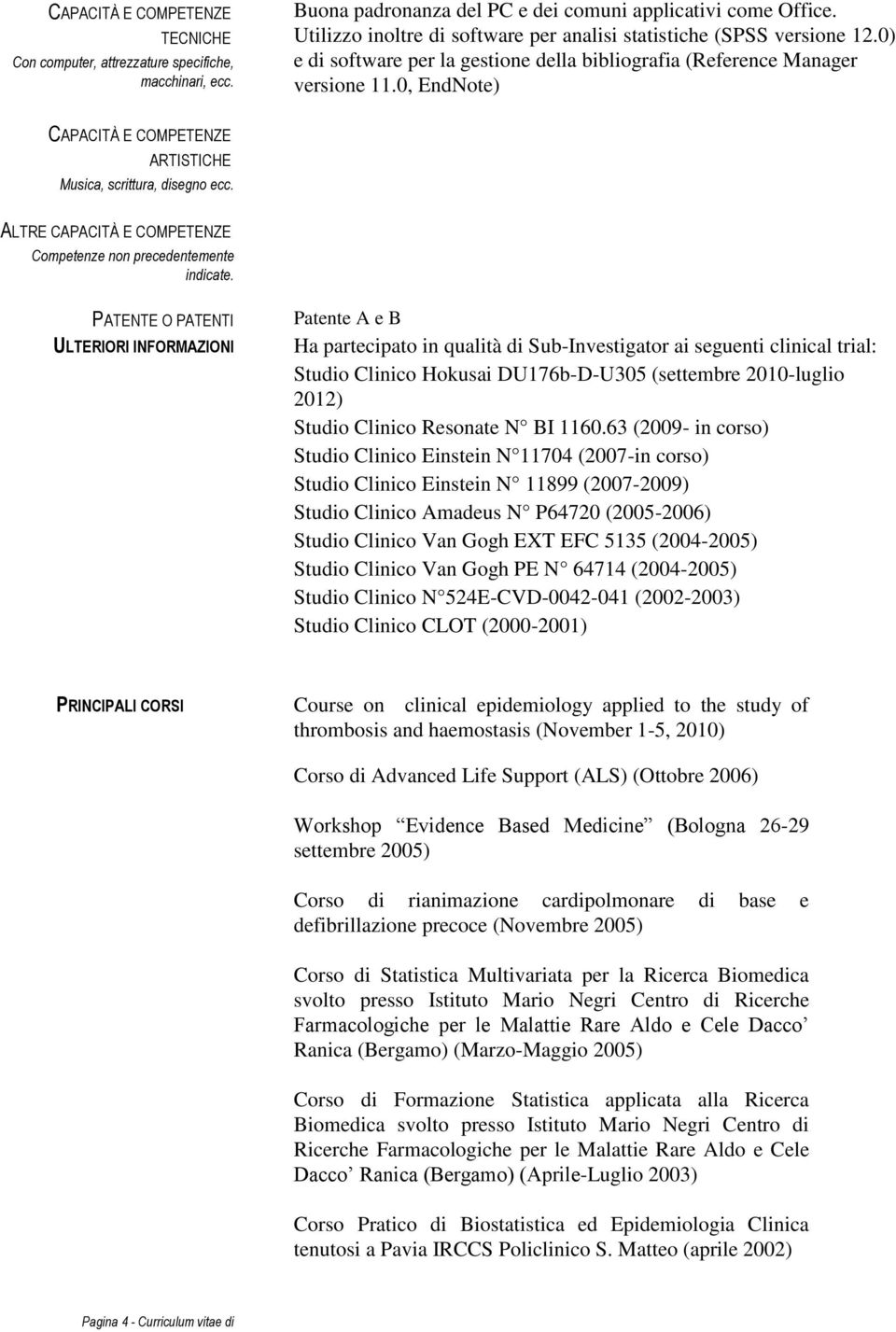 PATENTE O PATENTI ULTERIORI INFORMAZIONI Patente A e B Ha partecipato in qualità di Sub-Investigator ai seguenti clinical trial: Studio Clinico Hokusai DU176b-D-U305 (settembre 2010-luglio 2012)
