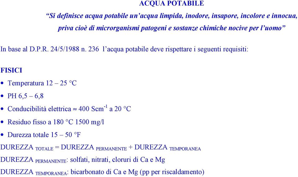 236 l acqua potabile deve rispettare i seguenti requisiti: FISICI Temperatura 12 25 C PH 6,5 6,8 Conducibilità elettrica 400 Scm -1 a 20 C