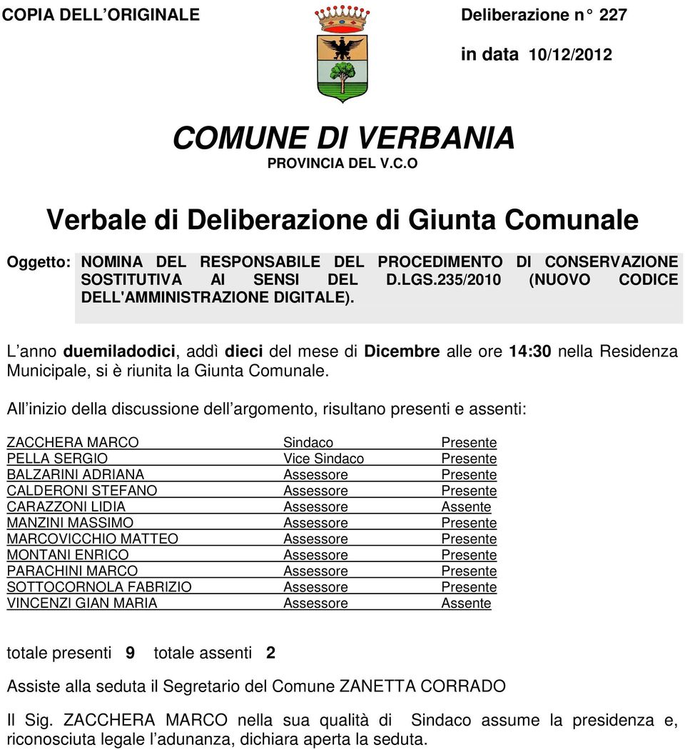 All inizio della discussione dell argomento, risultano presenti e assenti: ZACCHERA MARCO Sindaco Presente PELLA SERGIO Vice Sindaco Presente BALZARINI ADRIANA Assessore Presente CALDERONI STEFANO