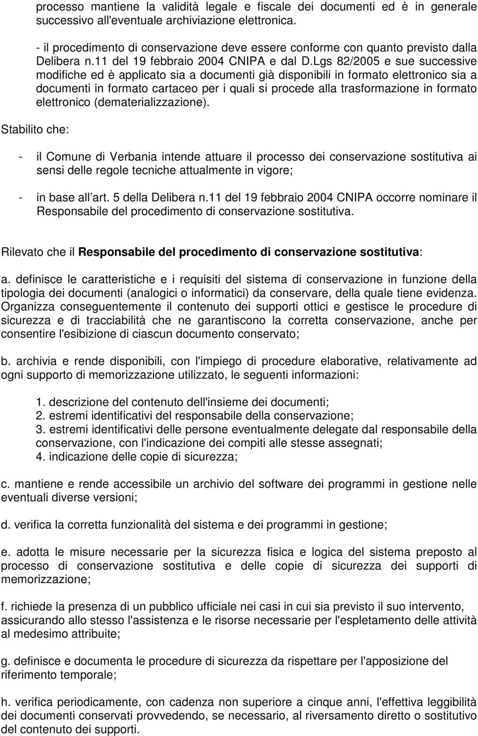 Lgs 82/2005 e sue successive modifiche ed è applicato sia a documenti già disponibili in formato elettronico sia a documenti in formato cartaceo per i quali si procede alla trasformazione in formato