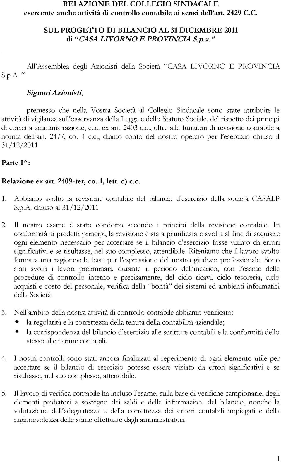 principi di corretta amministrazione, ecc. ex art. 2403 c.c., oltre alle funzioni di revisione contabile a norma dell art. 2477, co. 4 c.c., diamo conto del nostro operato per l esercizio chiuso il 31/12/2011 Parte I^: Relazione ex art.