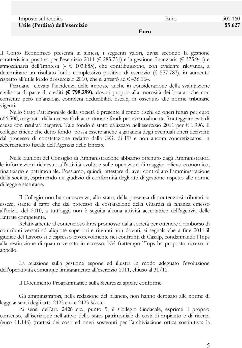 941) e straordinaria dell Impresa (- 103.885), che contribuiscono, con evidente rilevanza, a determinare un risultato lordo complessivo positivo di esercizio ( 557.