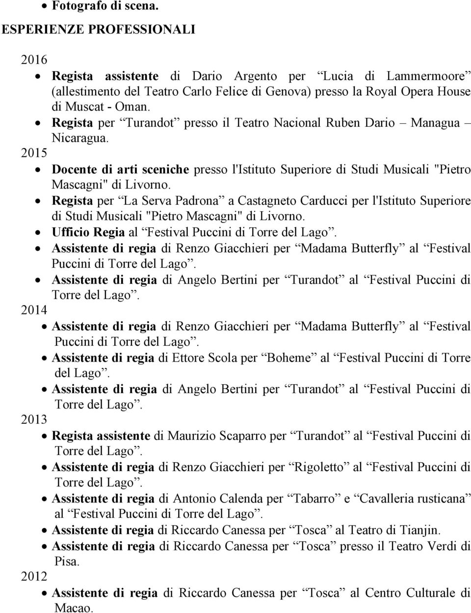 Regista per Turandot presso il Teatro Nacional Ruben Dario Managua Nicaragua. Docente di arti sceniche presso l'istituto Superiore di Studi Musicali "Pietro Mascagni" di Livorno.