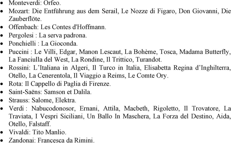 Rossini: L Italiana in Algeri, Il Turco in Italia, Elisabetta Regina d Inghilterra, Otello, La Cenerentola, Il Viaggio a Reims, Le Comte Ory. Rota: Il Cappello di Paglia di Firenze.