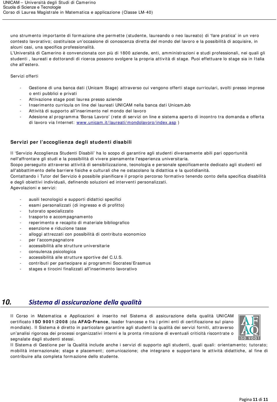 L Università di Camerino è convenzionata con più di 1800 aziende, enti, amministrazioni e studi professionali, nei quali gli studenti, laureati e dottorandi di ricerca possono svolgere la propria