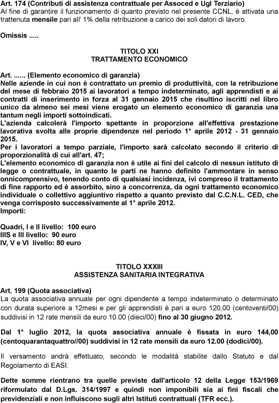 ... (Elemento economico di garanzia) Nelle aziende in cui non è contrattato un premio di produttività, con la retribuzione del mese di febbraio 2015 ai lavoratori a tempo indeterminato, agli