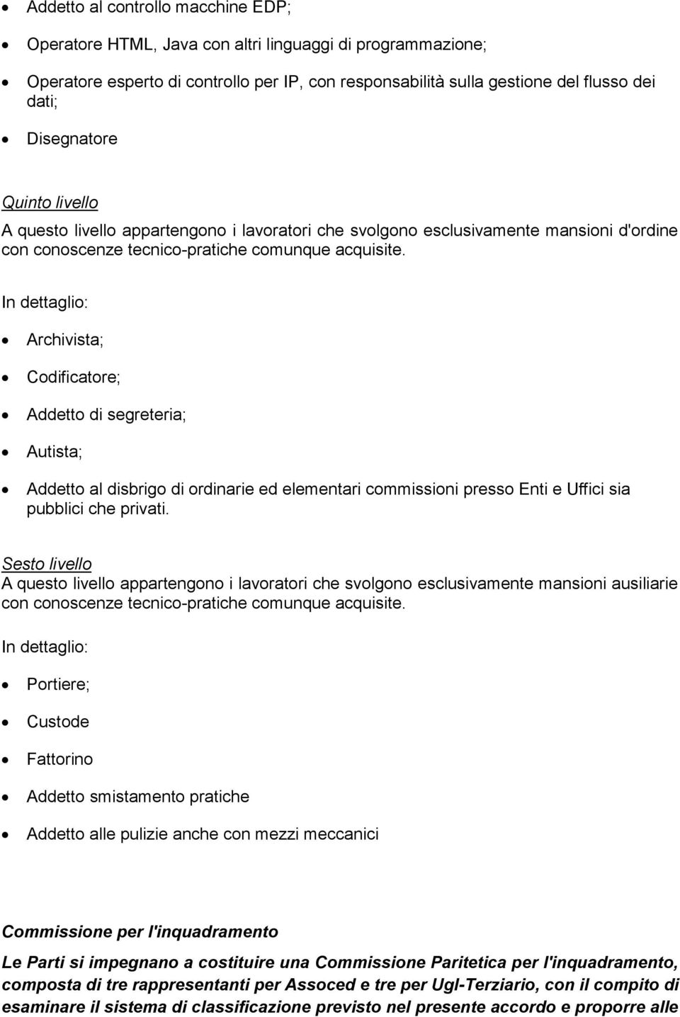 In dettaglio: Archivista; Codificatore; Addetto di segreteria; Autista; Addetto al disbrigo di ordinarie ed elementari commissioni presso Enti e Uffici sia pubblici che privati.