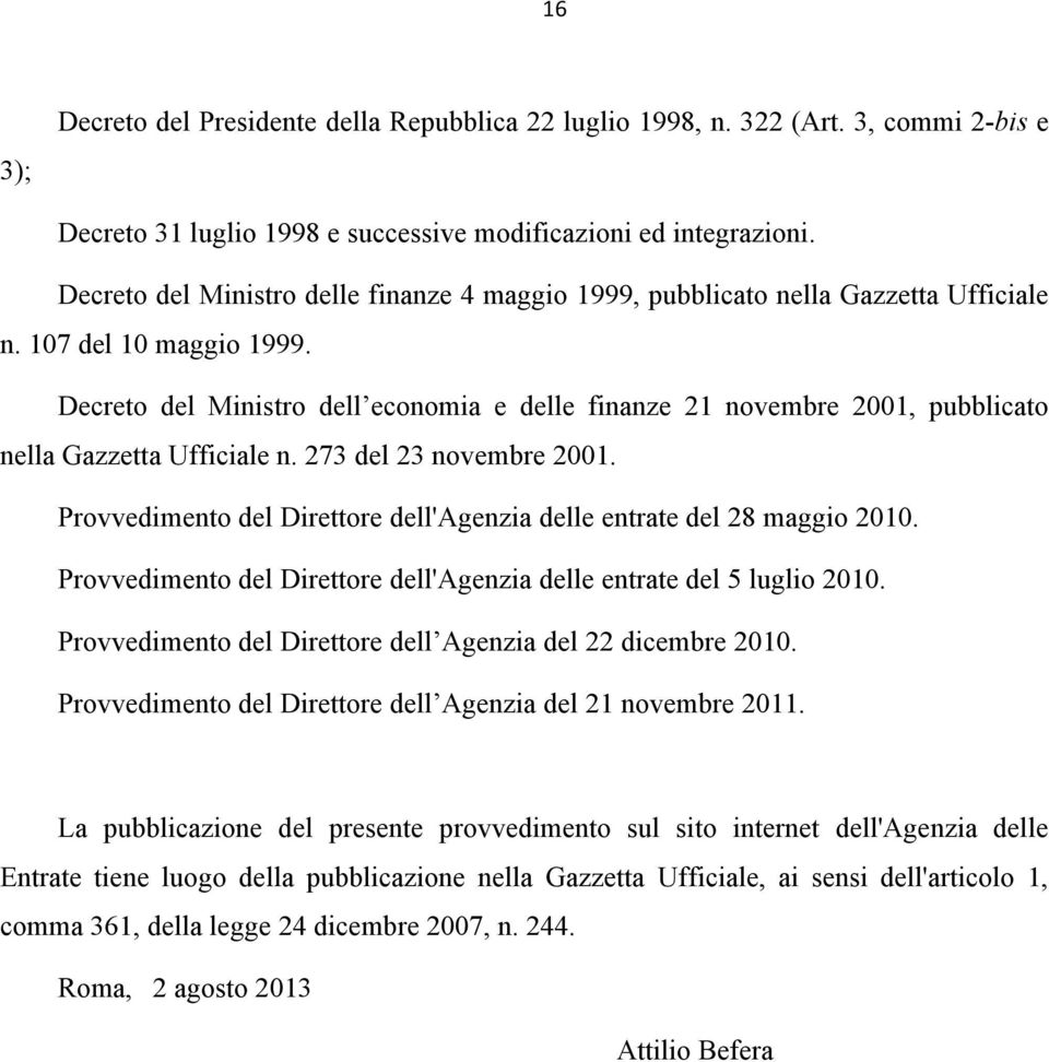 Decreto del Ministro dell economia e delle finanze 2 novembre 200, pubblicato nella Gazzetta Ufficiale n. 273 del 23 novembre 200.