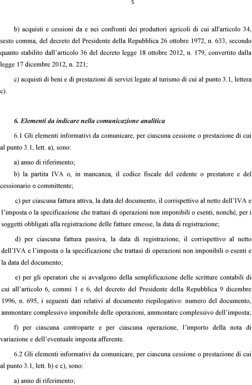 c) acquisti di beni e di prestazioni di servizi legate al turismo di cui al punto 3., lettera 6. Elementi da indicare nella comunicazione analitica 6.