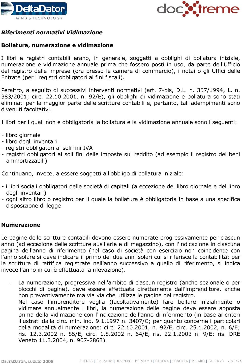 Peraltro, a seguito di successivi interventi normativi (art. 7-bis, D.L. n. 357/1994; L. n. 383/2001; circ. 22.10.2001, n.