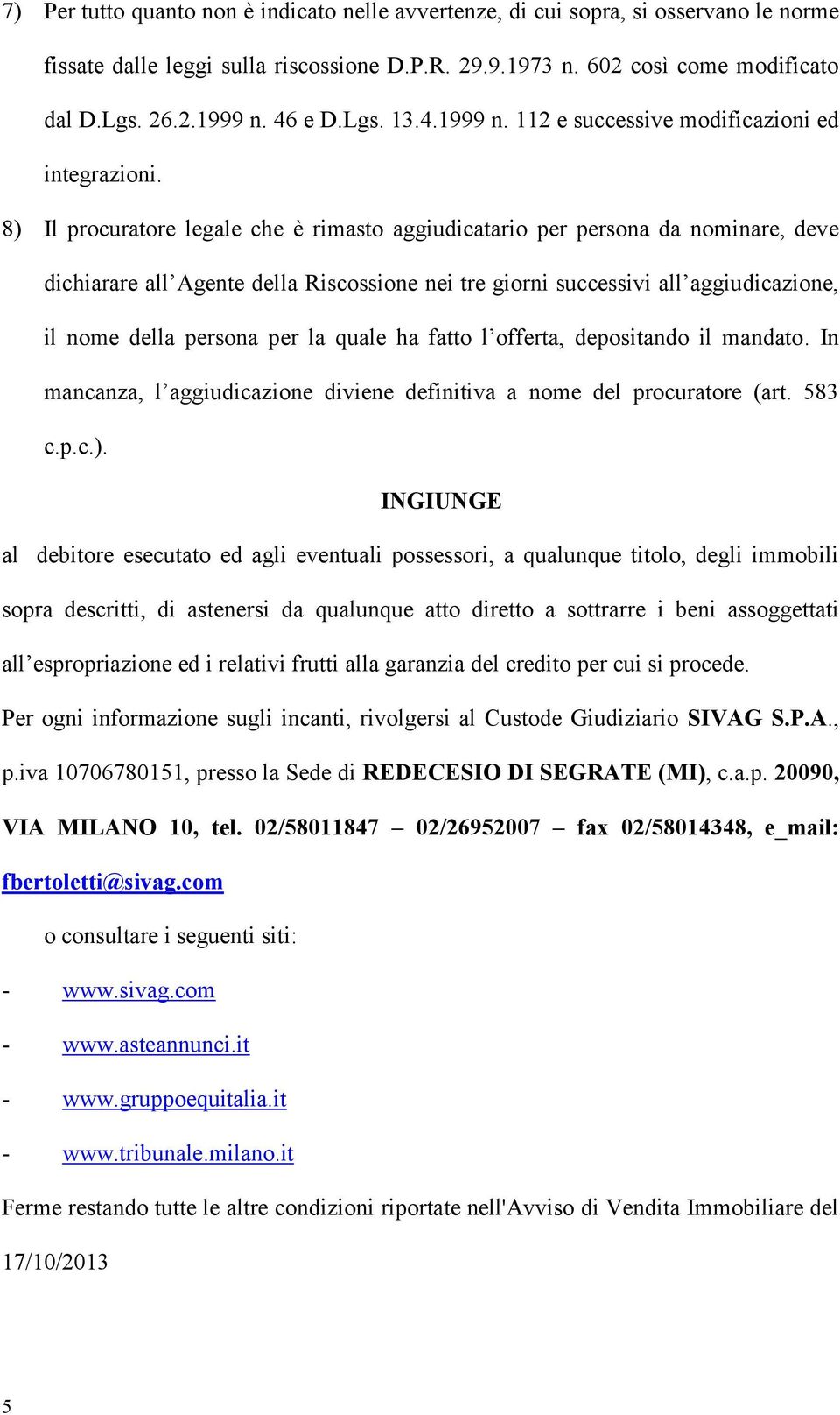 8) Il procuratore legale che è rimasto aggiudicatario per persona da nominare, deve dichiarare all Agente della Riscossione nei tre giorni successivi all aggiudicazione, il nome della persona per la