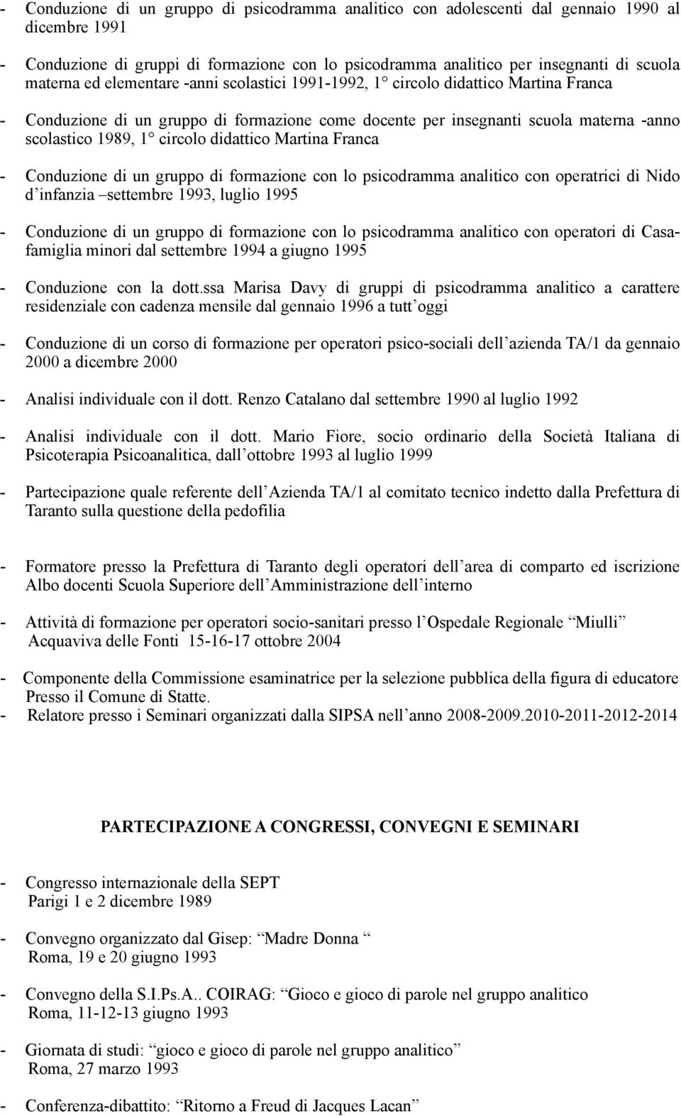 didattico Martina Franca - Conduzione di un gruppo di formazione con lo psicodramma analitico con operatrici di Nido d infanzia settembre 1993, luglio 1995 - Conduzione di un gruppo di formazione con