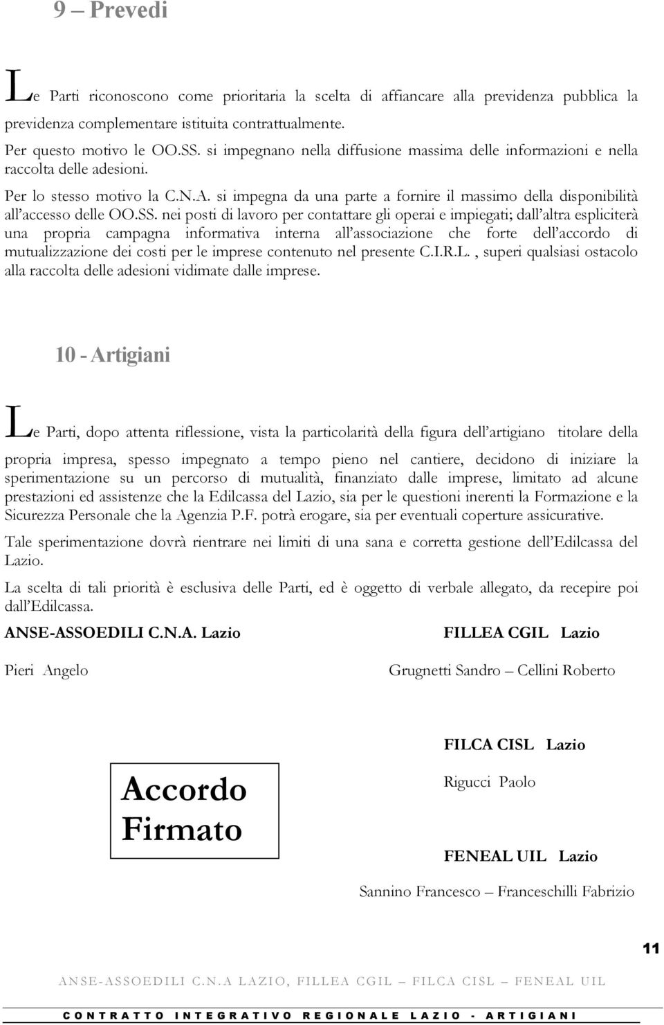 si impegna da una parte a fornire il massimo della disponibilità all accesso delle OO.SS.