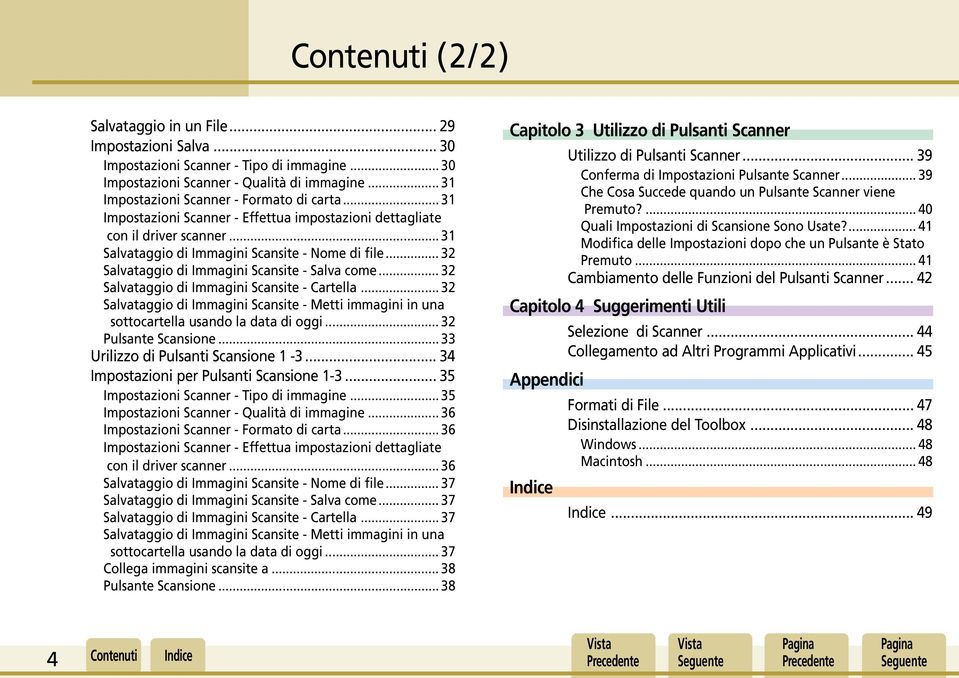 .. 32 Salvataggio di Immagini Scansite - Salva come... 32 Salvataggio di Immagini Scansite - Cartella... 32 Salvataggio di Immagini Scansite - Metti immagini in una sottocartella usando la data di oggi.