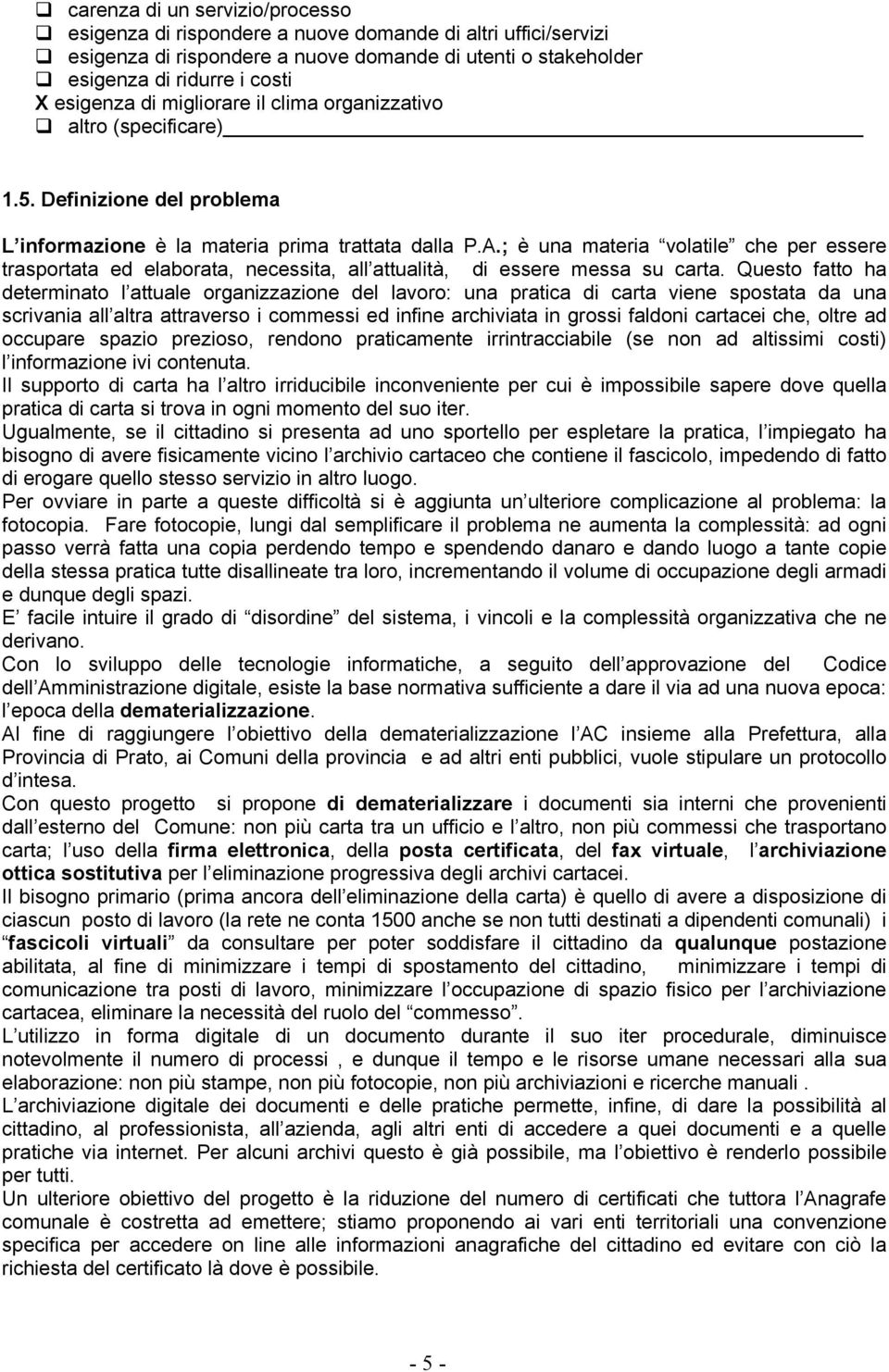 ; è una materia volatile che per essere trasportata ed elaborata, necessita, all attualità, di essere messa su carta.