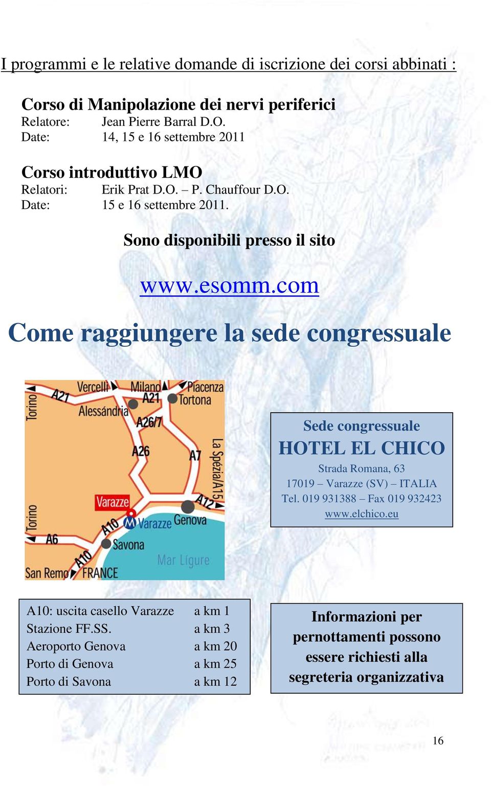 com Come raggiungere la sede congressuale Sede congressuale HOTEL EL CHICO Strada Romana, 63 17019 Varazze (SV) ITALIA Tel. 019 931388 Fax 019 932423 www.elchico.