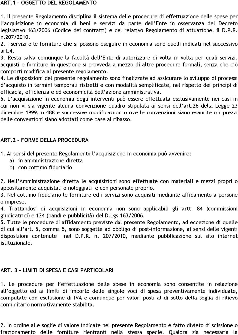 163/2006 (Codice dei contratti) e del relativo Regolamento di attuazione, il D.P.R. n.207/2010. 2. I servizi e le forniture che si possono eseguire in economia sono quelli indicati nel successivo art.