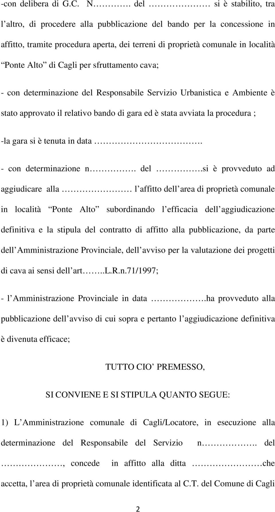 per sfruttamento cava; - con determinazione del Responsabile Servizio Urbanistica e Ambiente è stato approvato il relativo bando di gara ed è stata avviata la procedura ; -la gara si è tenuta in data.