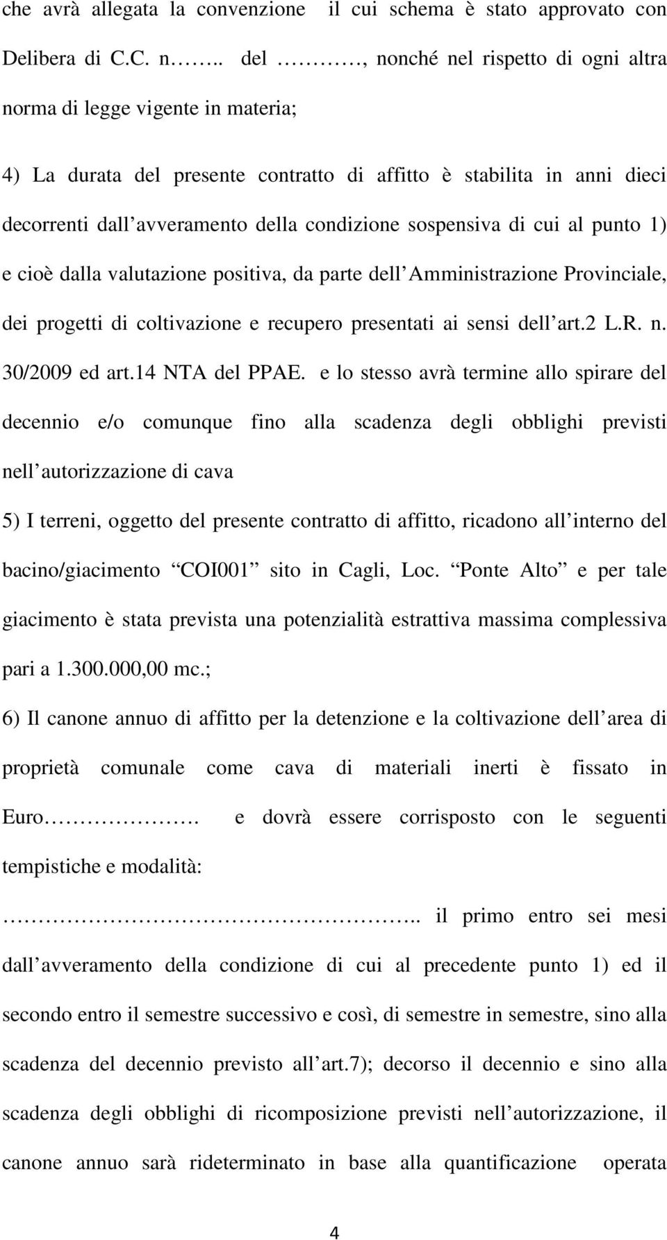 sospensiva di cui al punto 1) e cioè dalla valutazione positiva, da parte dell Amministrazione Provinciale, dei progetti di coltivazione e recupero presentati ai sensi dell art.2 L.R. n.