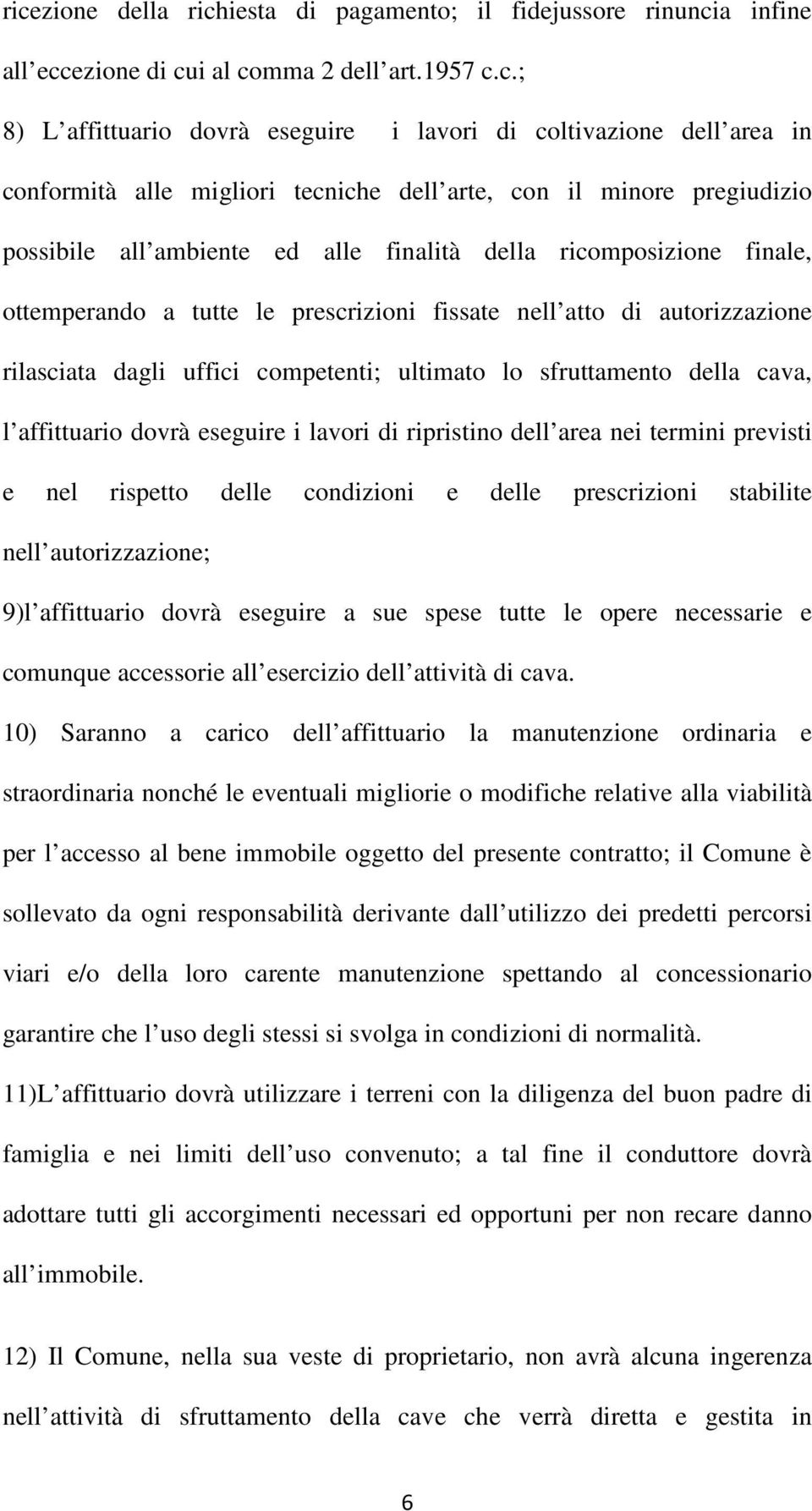 autorizzazione rilasciata dagli uffici competenti; ultimato lo sfruttamento della cava, l affittuario dovrà eseguire i lavori di ripristino dell area nei termini previsti e nel rispetto delle