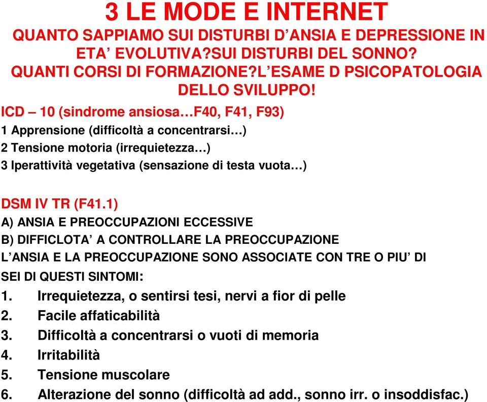 1) A) ANSIA E PREOCCUPAZIONI ECCESSIVE B) DIFFICLOTA A CONTROLLARE LA PREOCCUPAZIONE L ANSIA E LA PREOCCUPAZIONE SONO ASSOCIATE CON TRE O PIU DI SEI DI QUESTI SINTOMI: 1.