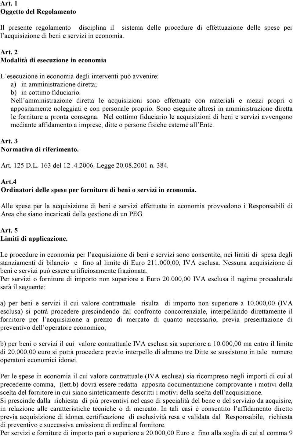 Nell amministrazione diretta le acquisizioni sono effettuate con materiali e mezzi propri o appositamente noleggiati e con personale proprio.