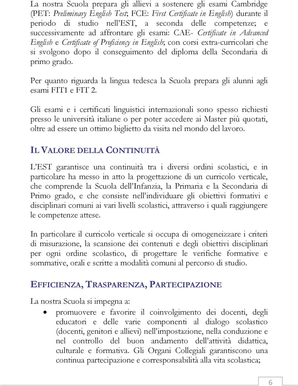 del diploma della Secondaria di primo grado. Per quanto riguarda la lingua tedesca la Scuola prepara gli alunni agli esami FIT1 e FIT 2.