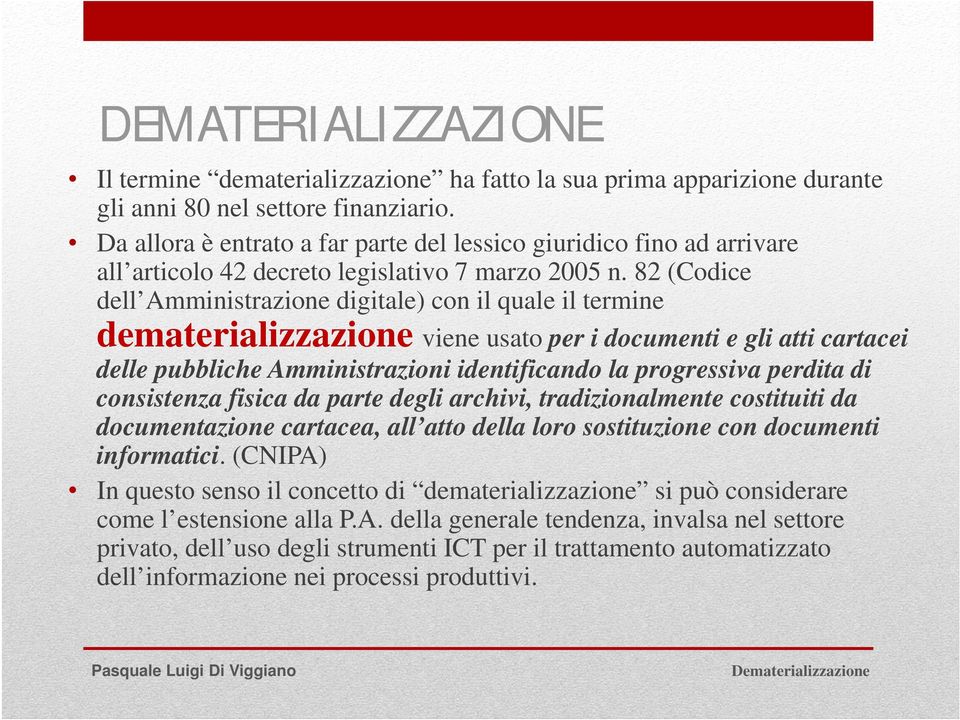 82 (Codice dell Amministrazione digitale) con il quale il termine dematerializzazione viene usato per i documenti e gli atti cartacei delle pubbliche Amministrazioni identificando la progressiva