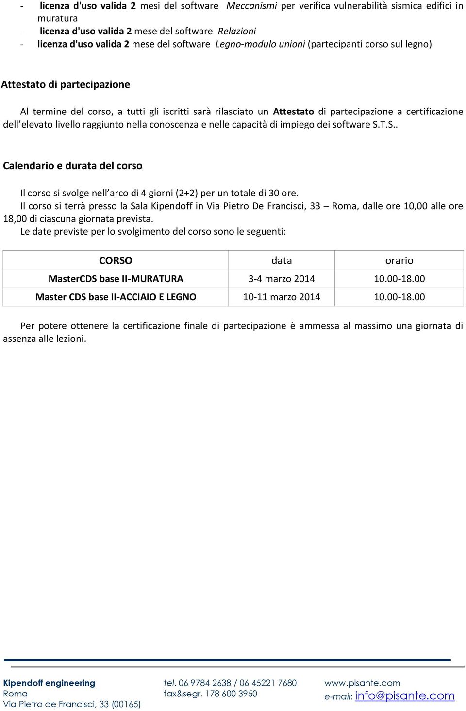 elevato livello raggiunto nella conoscenza e nelle capacità di impiego dei software S.T.S.. Calendario e durata del corso Il corso si svolge nell arco di 4 giorni (2+2) per un totale di 30.