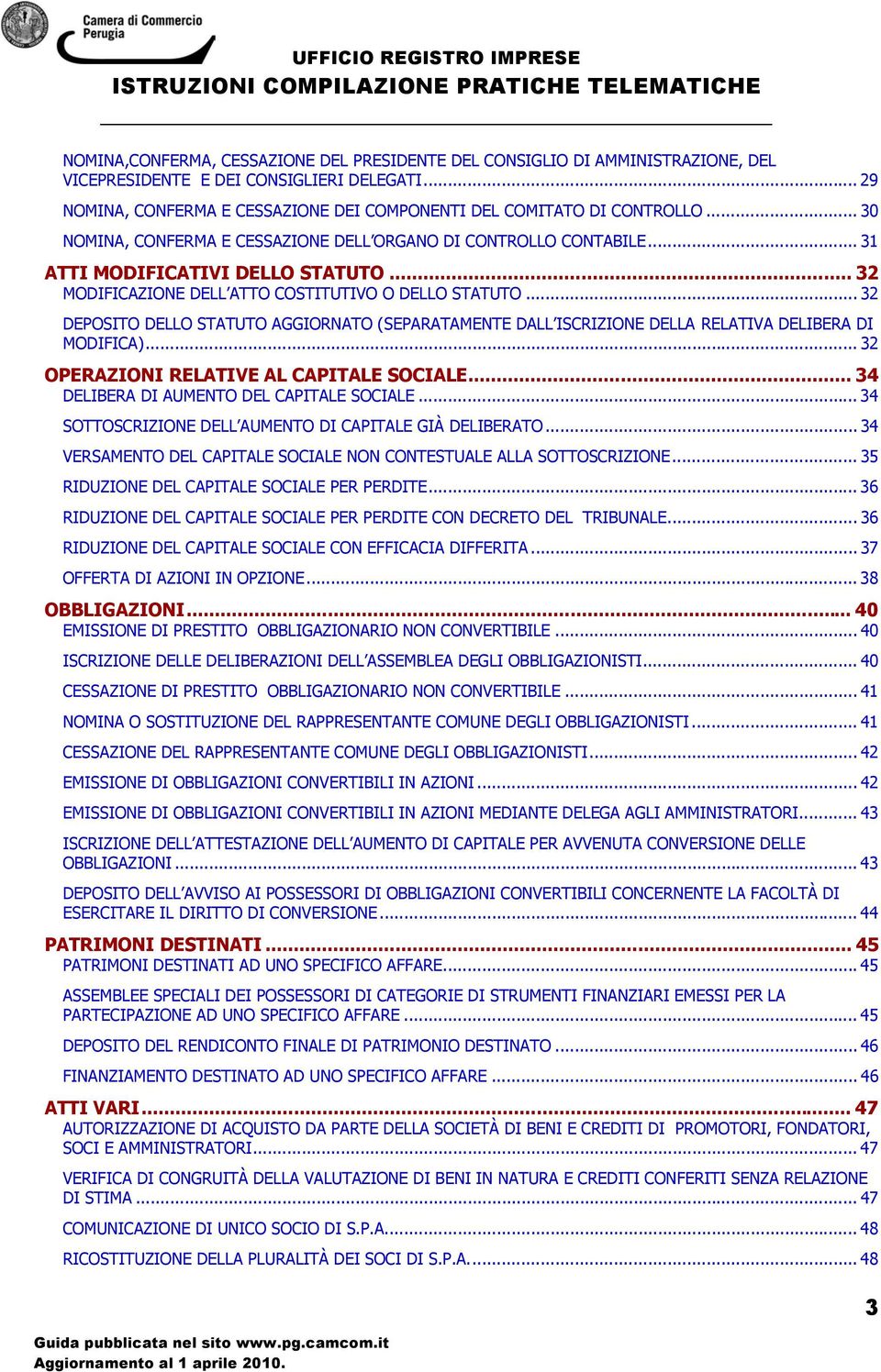 .. 32 DEPOSITO DELLO STATUTO AGGIORNATO (SEPARATAMENTE DALL ISCRIZIONE DELLA RELATIVA DELIBERA DI MODIFICA)... 32 OPERAZIONI RELATIVE AL CAPITALE SOCIALE... 34 DELIBERA DI AUMENTO DEL CAPITALE SOCIALE.