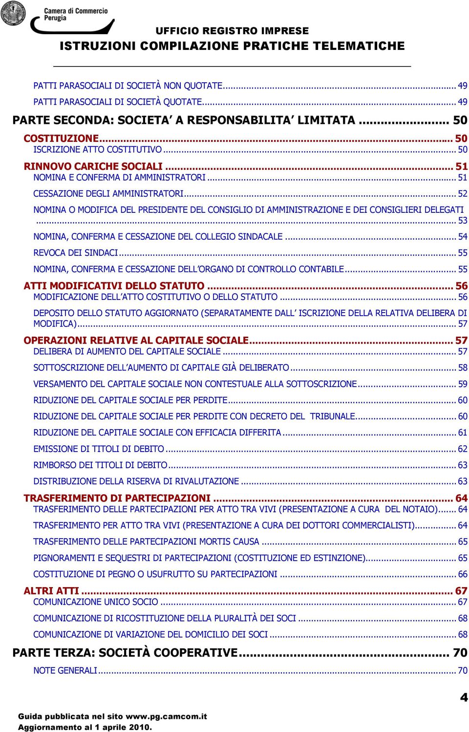 .. 52 NOMINA O MODIFICA DEL PRESIDENTE DEL CONSIGLIO DI AMMINISTRAZIONE E DEI CONSIGLIERI DELEGATI... 53 NOMINA, CONFERMA E CESSAZIONE DEL COLLEGIO SINDACALE... 54 REVOCA DEI SINDACI.