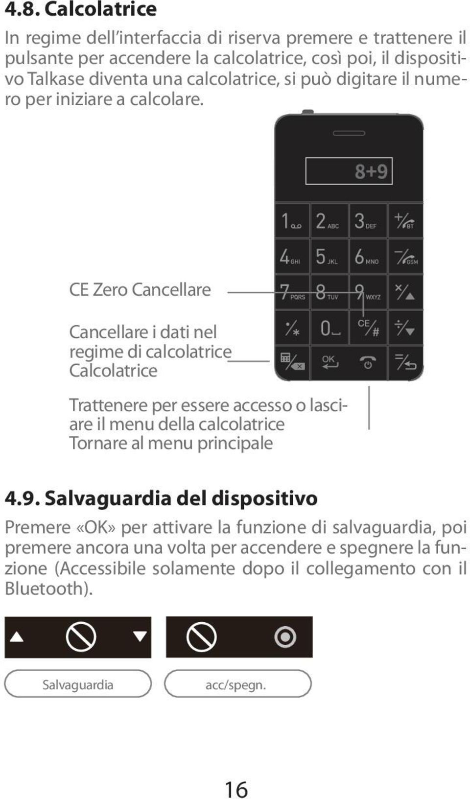 CE Zero Cancellare Cancellare i dati nel regime di calcolatrice Calcolatrice Trattenere per essere accesso o lasciare il menu della calcolatrice Tornare al menu