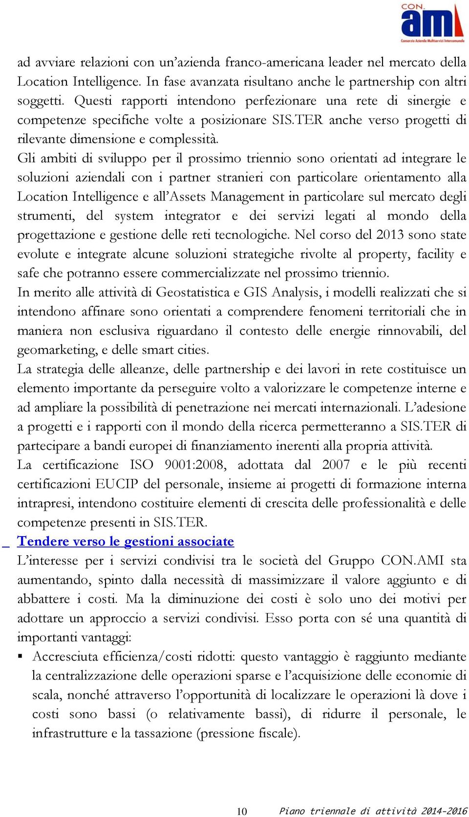 Gli ambiti di sviluppo per il prossimo triennio sono orientati ad integrare le soluzioni aziendali con i partner stranieri con particolare orientamento alla Location Intelligence e all Assets