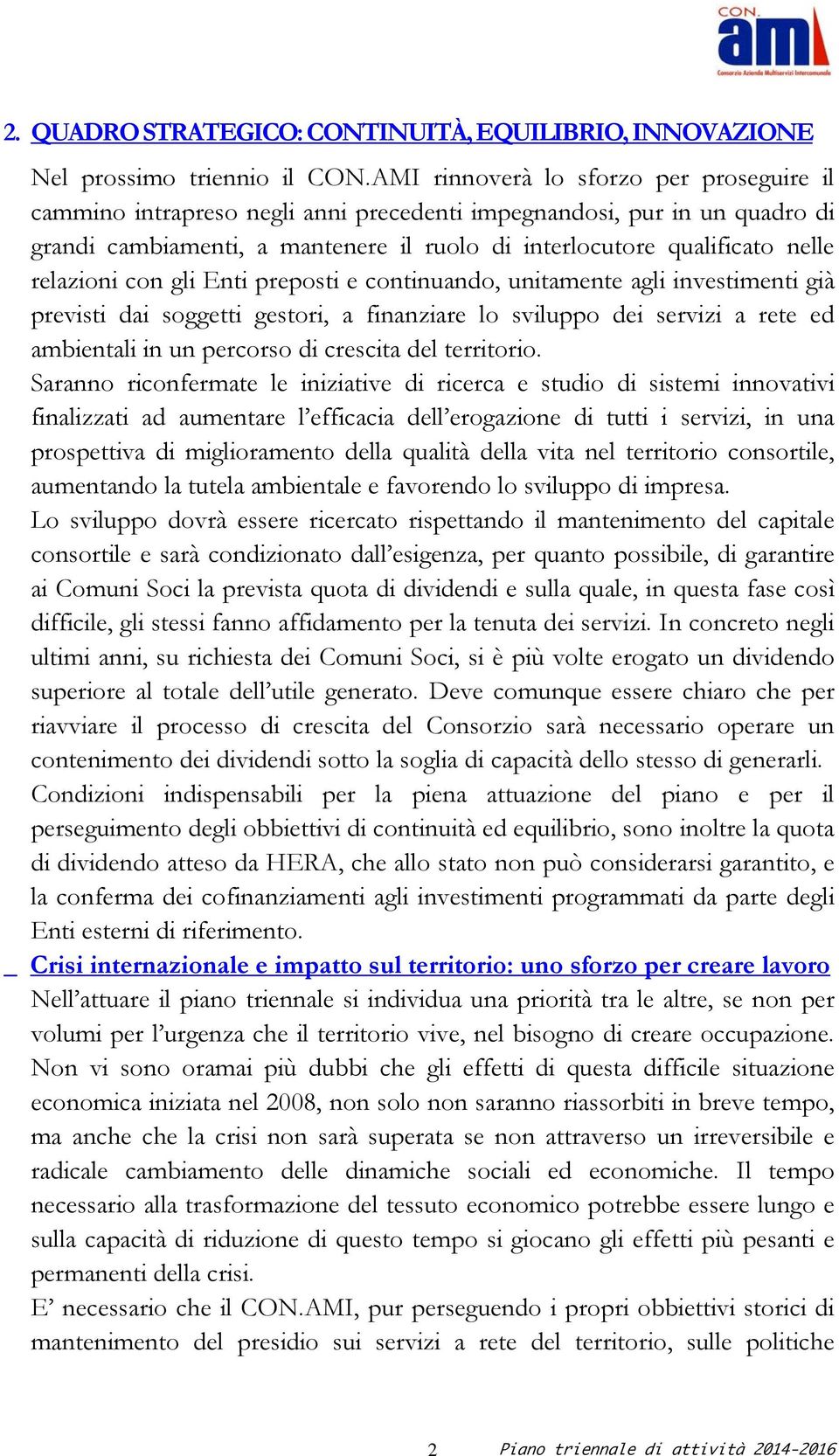 relazioni con gli Enti preposti e continuando, unitamente agli investimenti già previsti dai soggetti gestori, a finanziare lo sviluppo dei servizi a rete ed ambientali in un percorso di crescita del